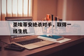 金年会app-圣埃蒂安绝杀对手，取得一线生机